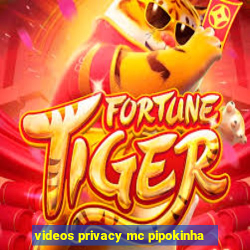 videos privacy mc pipokinha